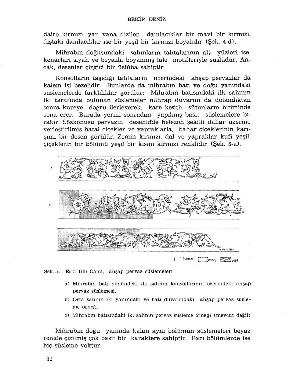 Konsollann tasidigi tahtalann uzerindeki ah ap pervazlar da kalem i i bezelidir.