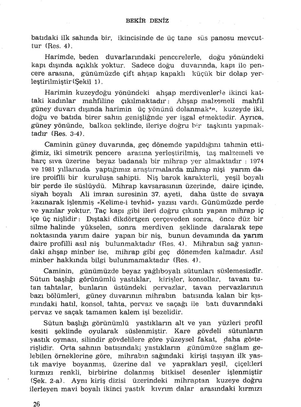 Harimin kuzeydogu yônùndeki ahsap merdivenlerie ikinci kattaki kadmlar mahfiline çikilmaktadir : Ahsap malzemeli mahfil gùney duvan dismda harimin ùç yônûnù dolanmak+p, kuzeyde iki, dogu ve batida