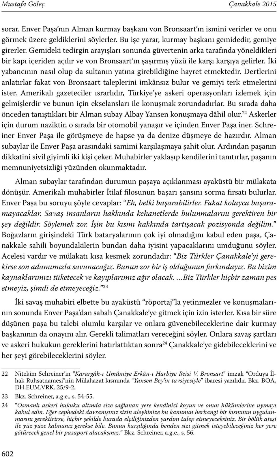 Gemideki tedirgin arayışları sonunda güvertenin arka tarafında yöneldikleri bir kapı içeriden açılır ve von Bronsaart ın şaşırmış yüzü ile karşı karşıya gelirler.