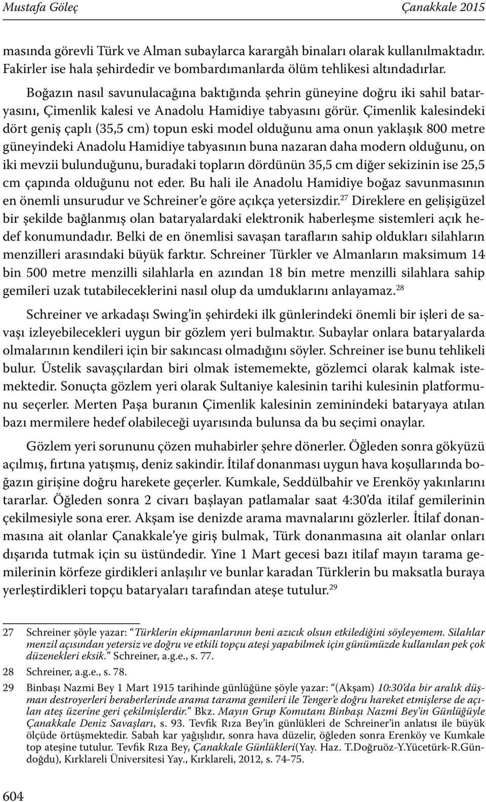 Çimenlik kalesindeki dört geniş çaplı (35,5 cm) topun eski model olduğunu ama onun yaklaşık 800 metre güneyindeki Anadolu Hamidiye tabyasının buna nazaran daha modern olduğunu, on iki mevzii