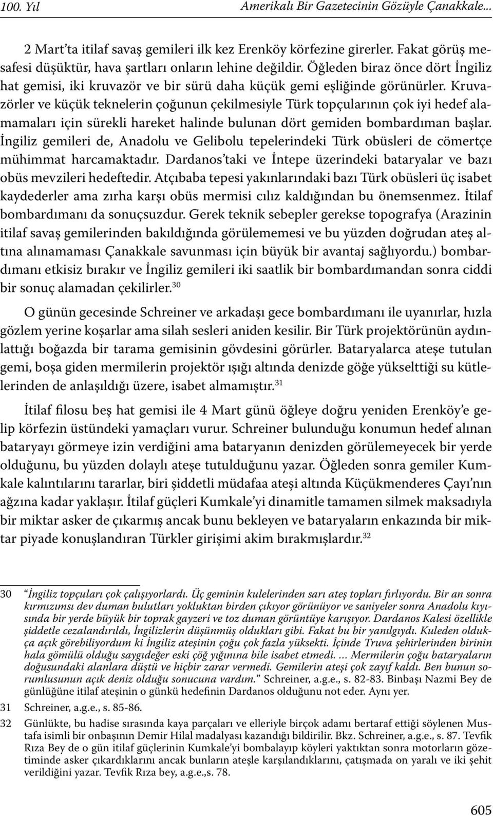 Kruvazörler ve küçük teknelerin çoğunun çekilmesiyle Türk topçularının çok iyi hedef alamamaları için sürekli hareket halinde bulunan dört gemiden bombardıman başlar.