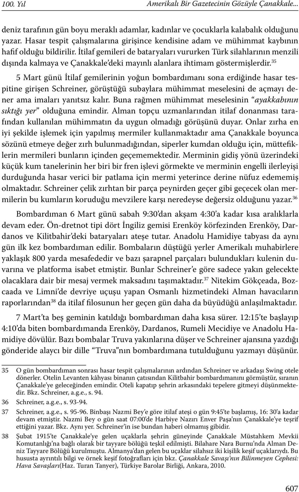 İtilaf gemileri de bataryaları vururken Türk silahlarının menzili dışında kalmaya ve Çanakkale deki mayınlı alanlara ihtimam göstermişlerdir.