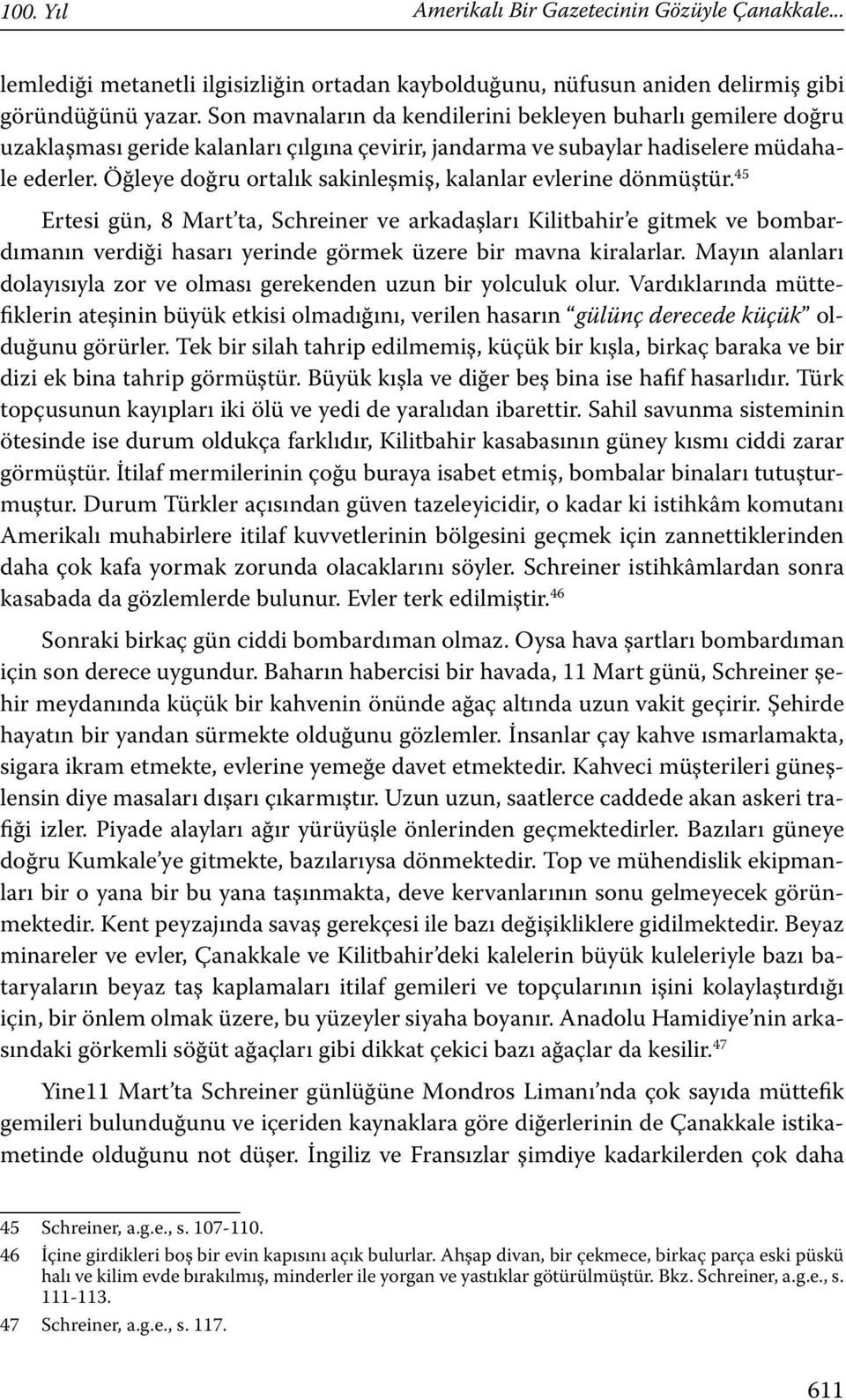 Öğleye doğru ortalık sakinleşmiş, kalanlar evlerine dönmüştür.