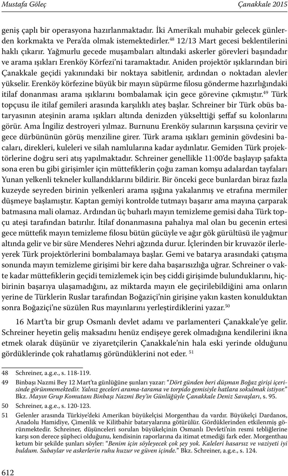 Aniden projektör ışıklarından biri Çanakkale geçidi yakınındaki bir noktaya sabitlenir, ardından o noktadan alevler yükselir.