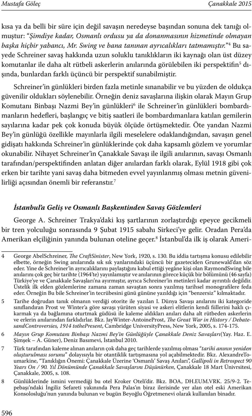 4 Bu sayede Schreiner savaş hakkında uzun soluklu tanıklıkların iki kaynağı olan üst düzey komutanlar ile daha alt rütbeli askerlerin anılarında görülebilen iki perspektifin 5 dışında, bunlardan