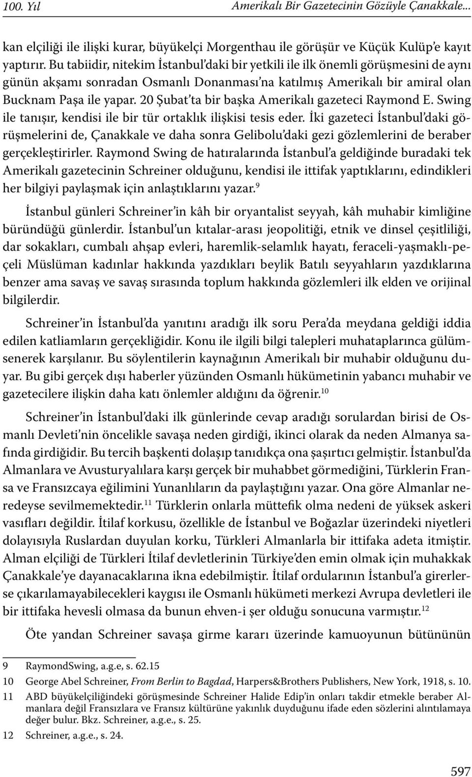 20 Şubat ta bir başka Amerikalı gazeteci Raymond E. Swing ile tanışır, kendisi ile bir tür ortaklık ilişkisi tesis eder.