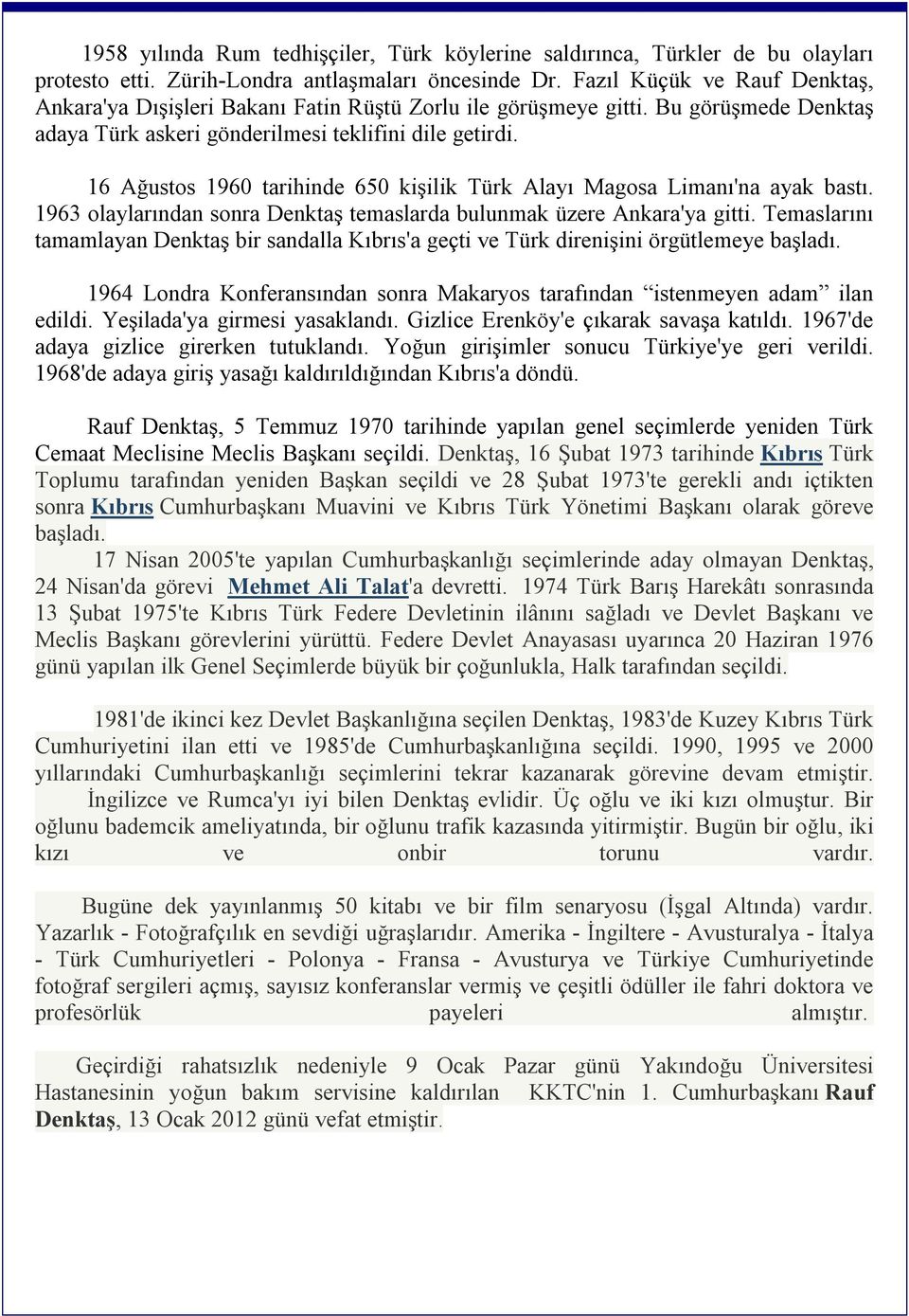 16 Ağustos 1960 tarihinde 650 kişilik Türk Alayı Magosa Limanı'na ayak bastı. 1963 olaylarından sonra Denktaş temaslarda bulunmak üzere Ankara'ya gitti.