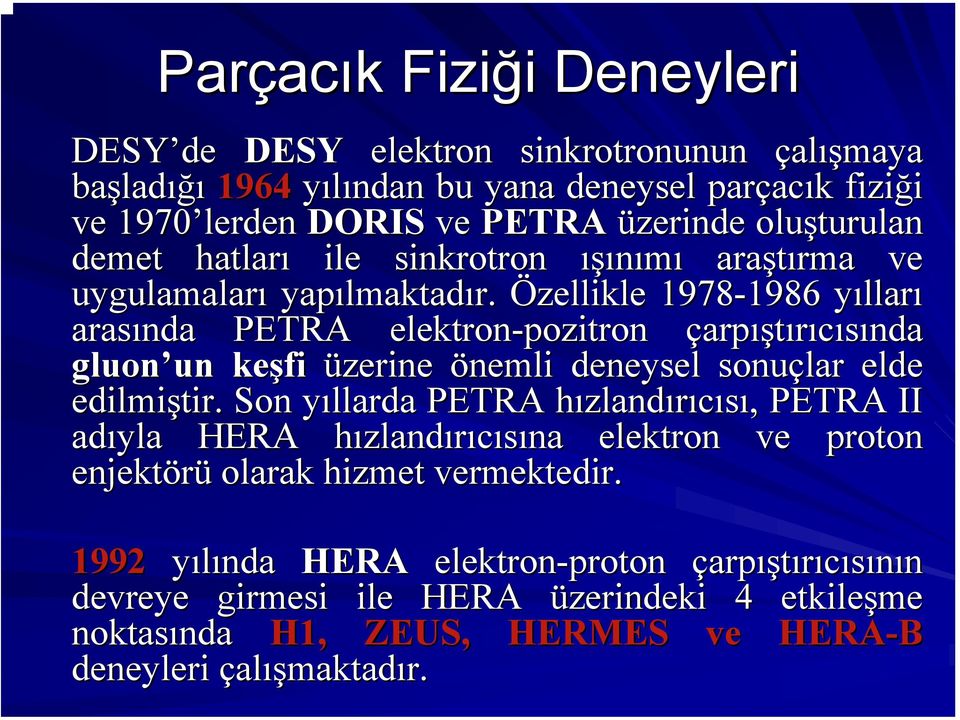 Özellikle 1978-1986 1986 yıllary lları arasında PETRA elektron-pozitron çarpıştırıcısında gluon un un keşfi üzerine önemli deneysel sonuçlar elde edilmiştir.