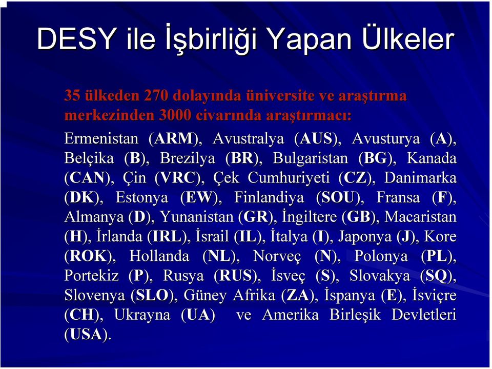 (F),( Almanya (D),( Yunanistan (GR( GR), İngiltere (GB( GB), Macaristan (H), İrlanda (IRL( IRL), İsrail (IL( IL), İtalya (I),( Japonya (J),( Kore (ROK), Hollanda (NL( NL), Norveç (N), Polonya