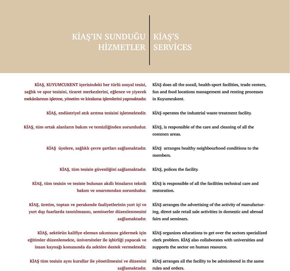 KİAŞ, endüstriyel atık arıtma tesisini işletmektedir. KİAŞ operates the industrial waste treatment facility. KİAŞ, tüm ortak alanların bakım ve temizliğinden sorumludur.