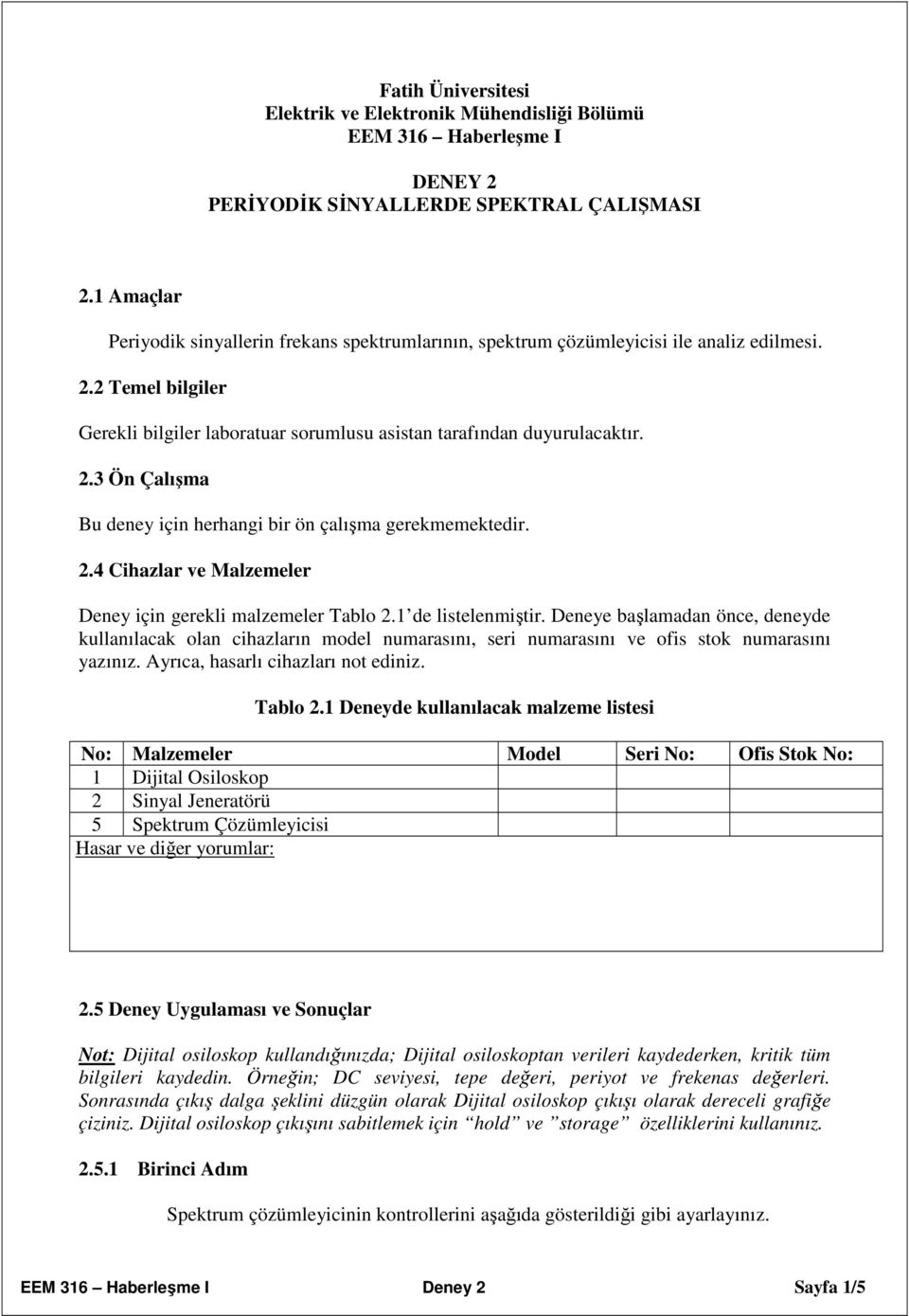 2.4 Cihazlar ve Malzemeler Deney için gerekli malzemeler Tablo 2.1 de listelenmiştir.