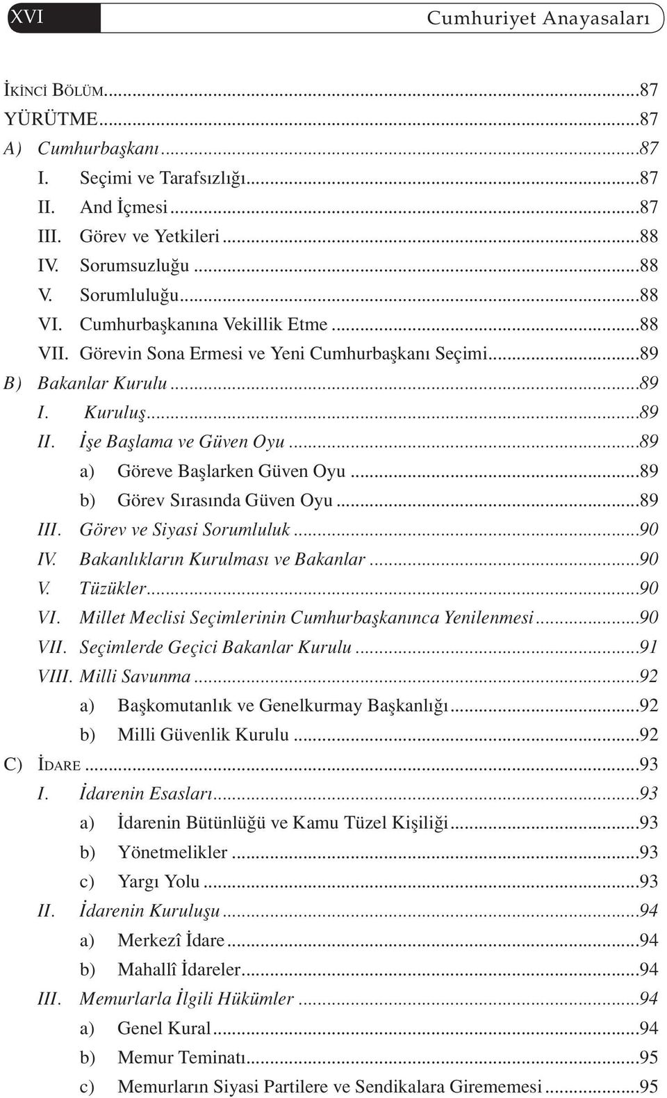 ..89 a) Göreve Başlarken Güven Oyu...89 b) Görev Sırasında Güven Oyu...89 III. Görev ve Siyasi Sorumluluk...90 IV. Bakanlıkların Kurulması ve Bakanlar...90 V. Tüzükler...90 VI.