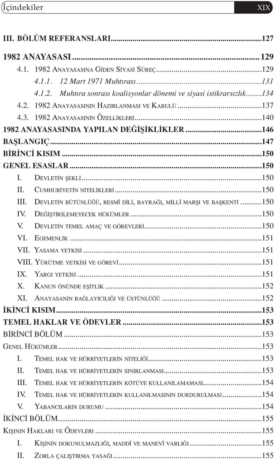 ..150 I. Devletİn şekli...150 II. Cumhurİyetİn nitelikleri...150 III. Devletİn bütünlüğü, resmî dili, bayrağı, millî marşı ve başkenti...150 IV. Değİştİrİlemeyecek hükümler...150 V.