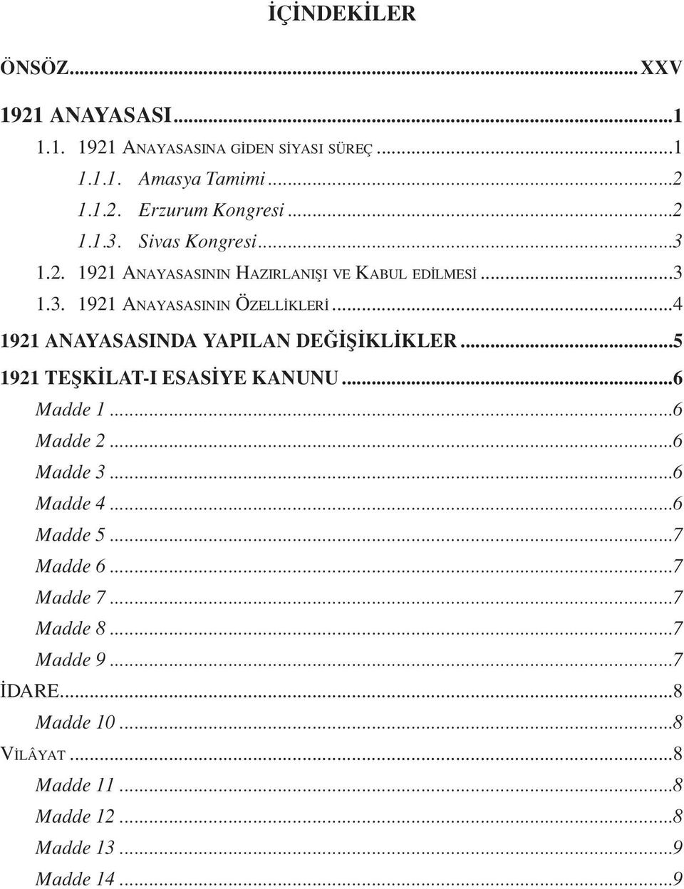 ..4 1921 ANAYASASINDA YAPILAN DEĞIŞIKLIKLER...5 1921 TEŞKİLAT-I ESASİYE KANUNU...6 Madde 1...6 Madde 2...6 Madde 3...6 Madde 4.