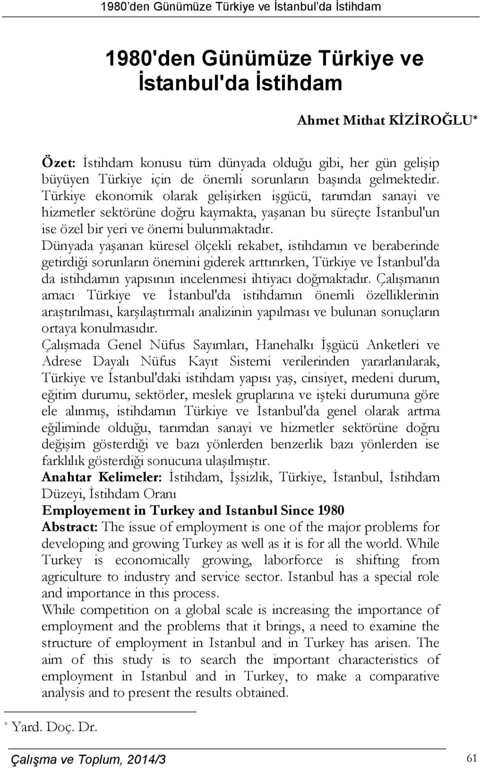 Dünyada yaşanan küresel ölçekli rekabet, istihdamın ve beraberinde getirdiği sorunların önemini giderek arttırırken, Türkiye ve İstanbul'da da istihdamın yapısının incelenmesi ihtiyacı doğmaktadır.