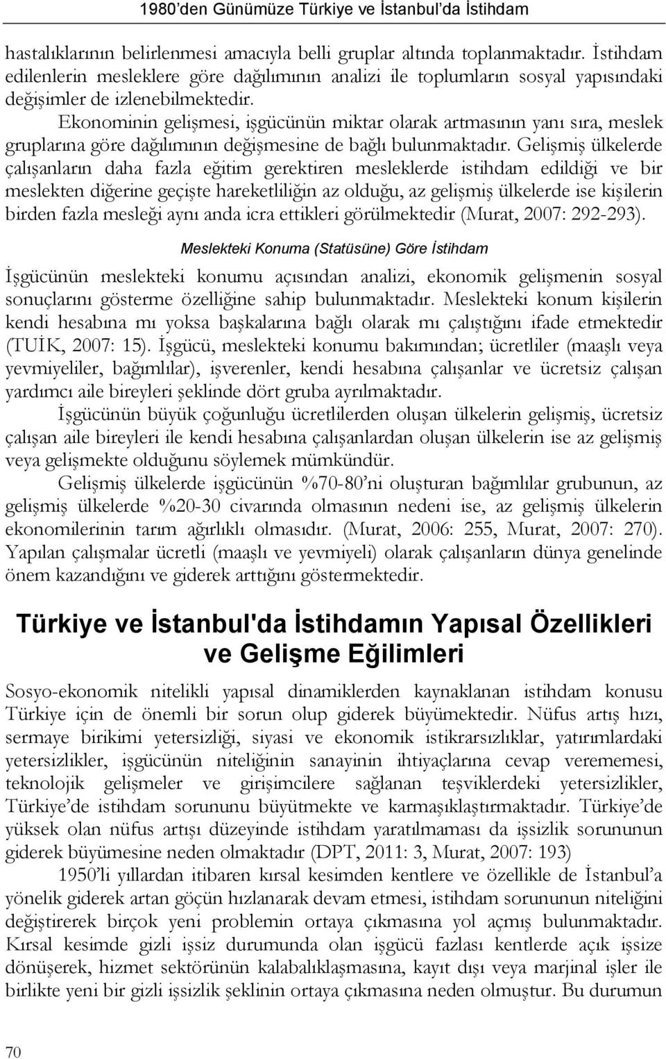 Gelişmiş ülkelerde çalışanların daha fazla eğitim gerektiren mesleklerde istihdam edildiği ve bir meslekten diğerine geçişte hareketliliğin az olduğu, az gelişmiş ülkelerde ise kişilerin birden fazla