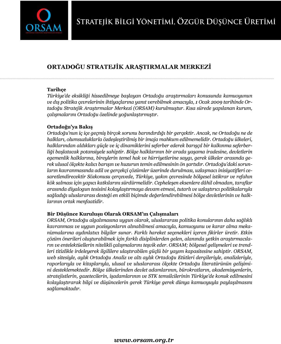 Kısa sürede yapılanan kurum, çalışmalarını Ortadoğu özelinde yoğunlaştırmıştır. Ortadoğu ya Bakış Ortadoğu nun iç içe geçmiş birçok sorunu barındırdığı bir gerçektir.