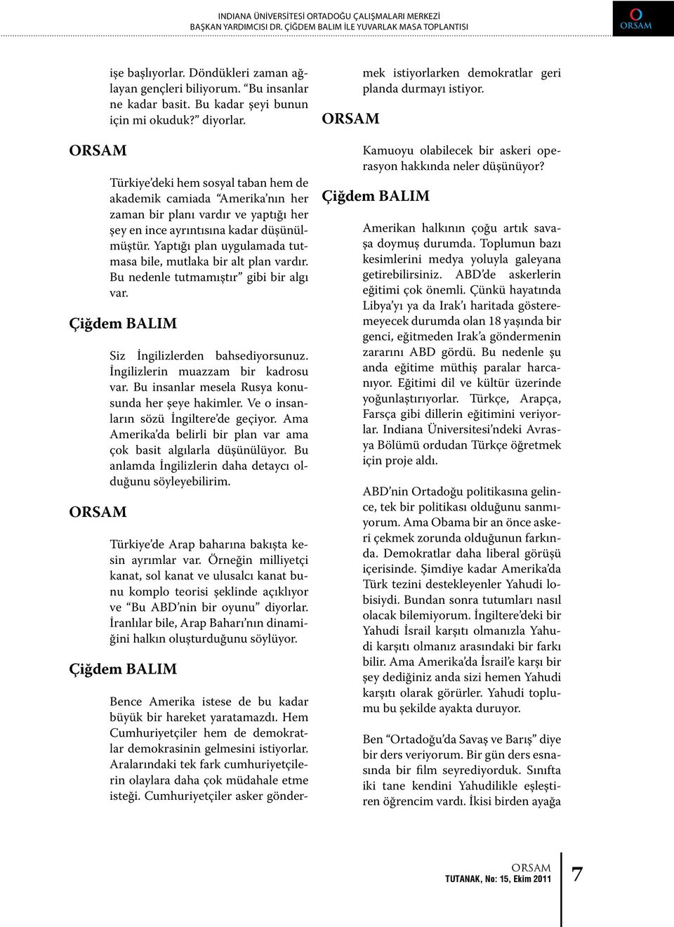 Türkiye deki hem sosyal taban hem de akademik camiada Amerika nın her zaman bir planı vardır ve yaptığı her şey en ince ayrıntısına kadar düşünülmüştür.