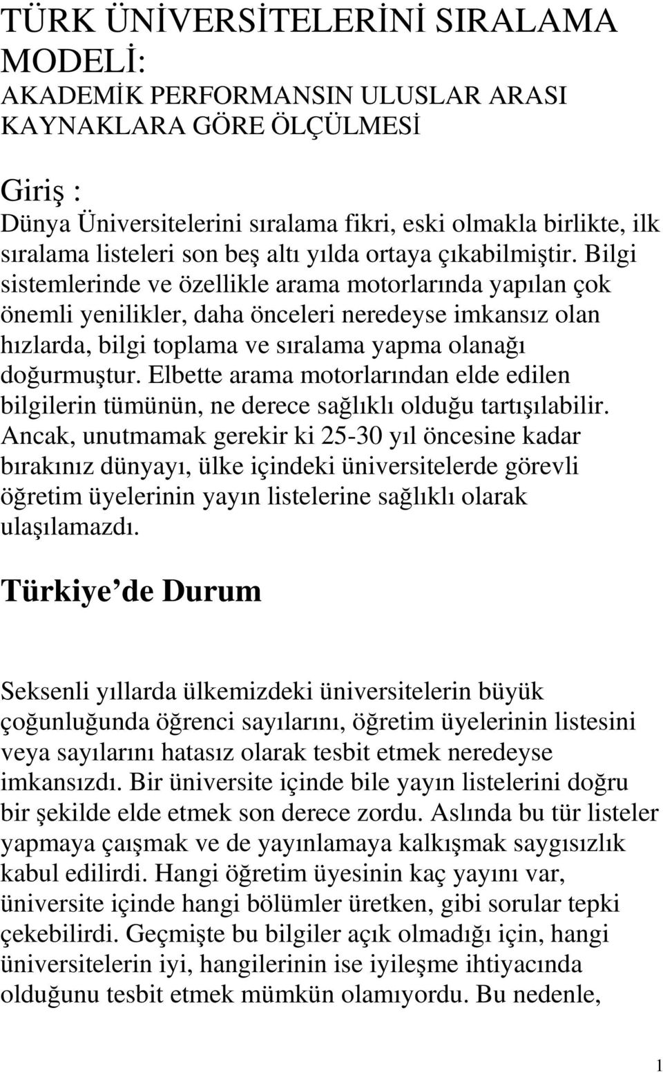 Bilgi sistemlerinde ve özellikle arama motorlarında yapılan çok önemli yenilikler, daha önceleri neredeyse imkansız olan hızlarda, bilgi toplama ve sıralama yapma olanağı doğurmuştur.