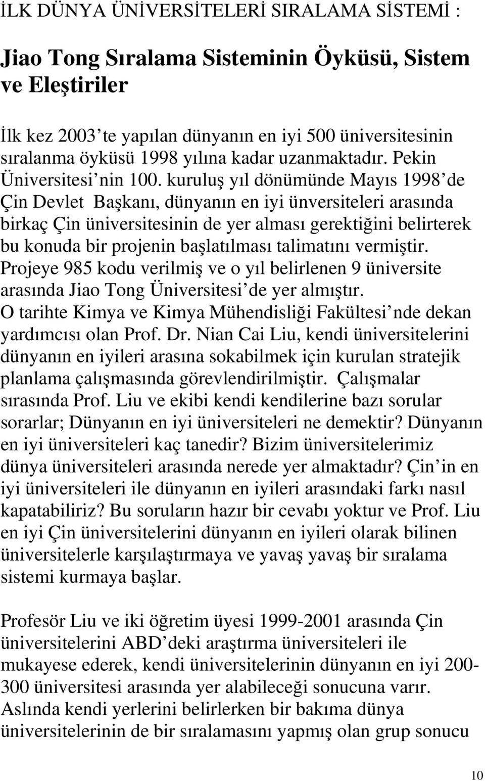 kuruluş yıl dönümünde Mayıs 1998 de Çin Devlet Başkanı, dünyanın en iyi ünversiteleri arasında birkaç Çin üniversitesinin de yer alması gerektiğini belirterek bu konuda bir projenin başlatılması