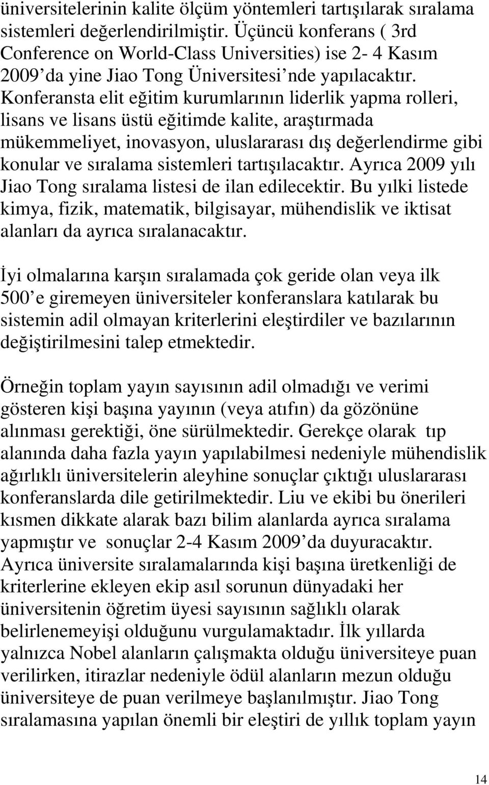 Konferansta elit eğitim kurumlarının liderlik yapma rolleri, lisans ve lisans üstü eğitimde kalite, araştırmada mükemmeliyet, inovasyon, uluslararası dış değerlendirme gibi konular ve sıralama