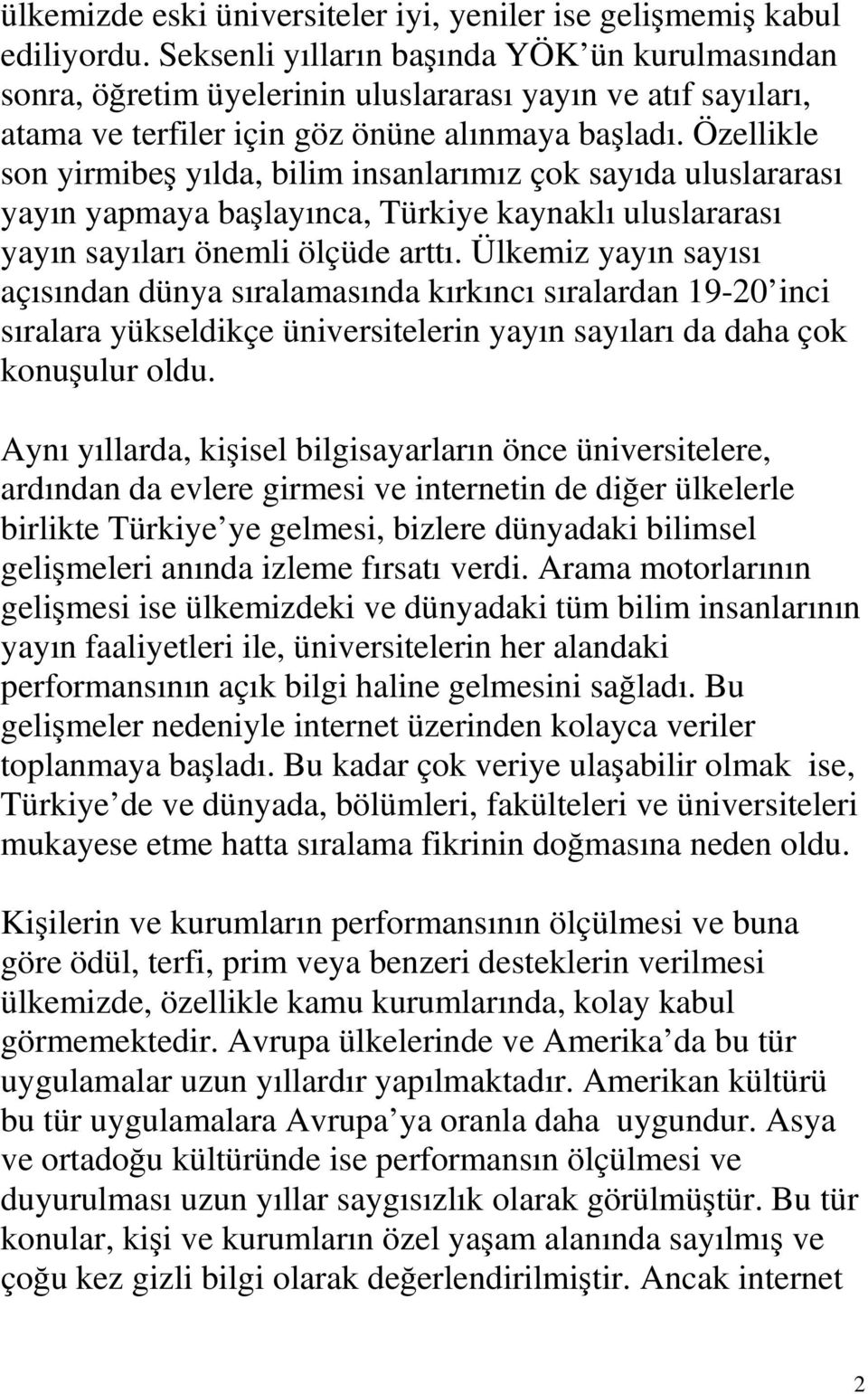 Özellikle son yirmibeş yılda, bilim insanlarımız çok sayıda uluslararası yayın yapmaya başlayınca, Türkiye kaynaklı uluslararası yayın sayıları önemli ölçüde arttı.