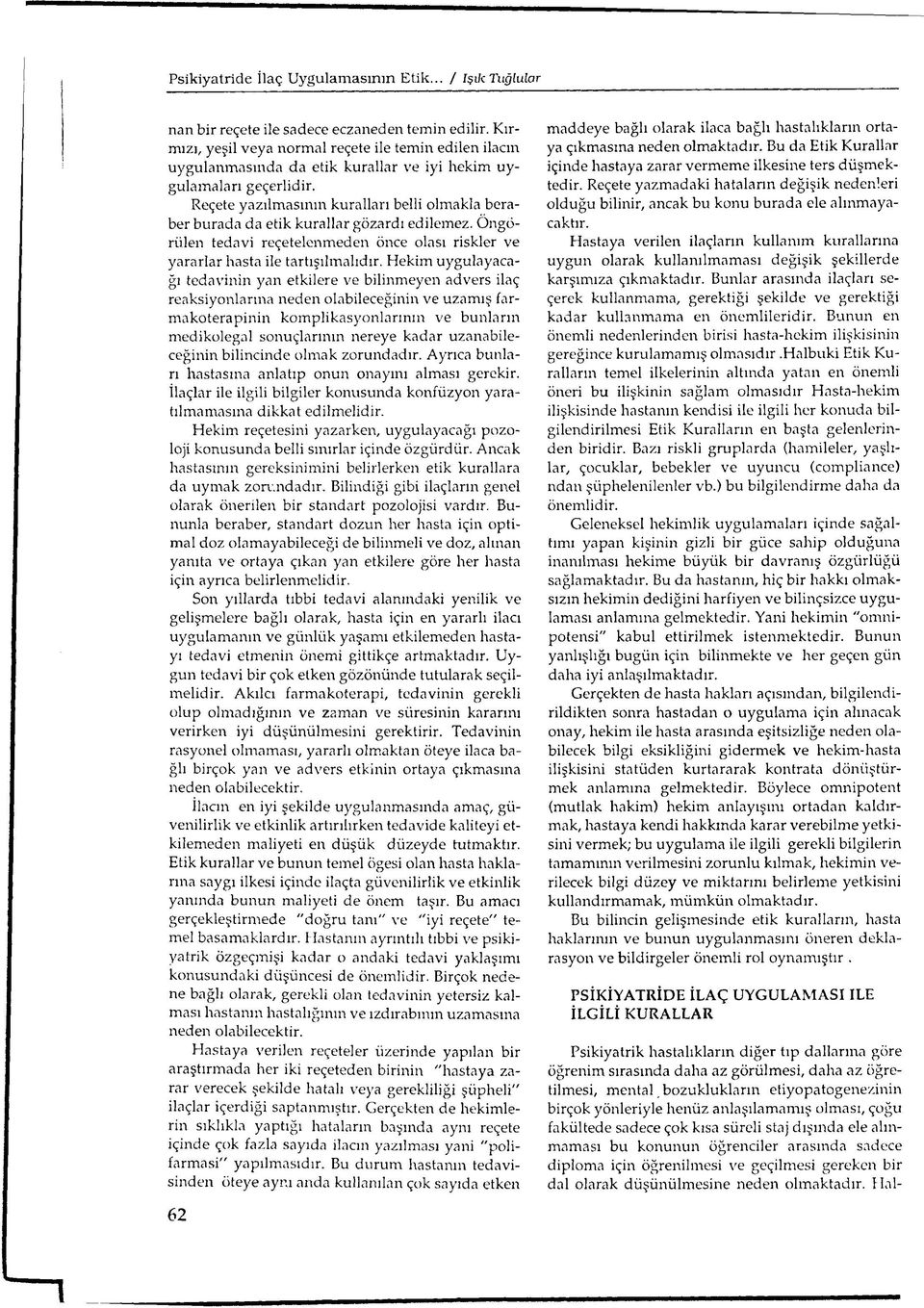 Reçete yazılm asının kuralları belli olmakla beraber burada da etik kurallar gözardı edilem ez. Ö ngörülen tedavi reçetelenm eden önce olası riskler ve yararlar hasta ile tartışılm alıdır.