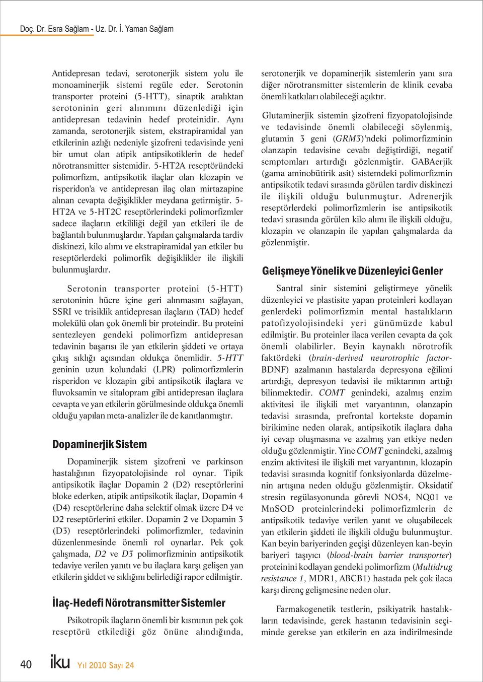 Aynı zamanda, serotonerjik sistem, ekstrapiramidal yan etkilerinin azlığı nedeniyle şizofreni tedavisinde yeni bir umut olan atipik antipsikotiklerin de hedef nörotransmitter sistemidir.