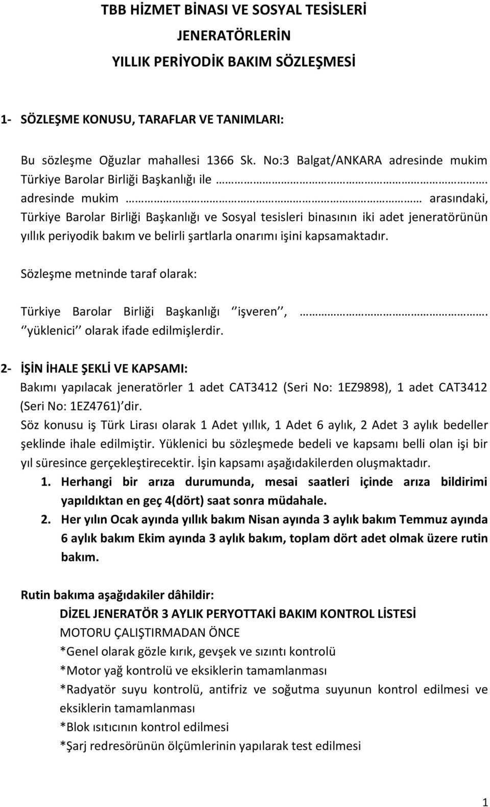 adresinde mukim arasındaki, Türkiye Barolar Birliği Başkanlığı ve Sosyal tesisleri binasının iki adet jeneratörünün yıllık periyodik bakım ve belirli şartlarla onarımı işini kapsamaktadır.