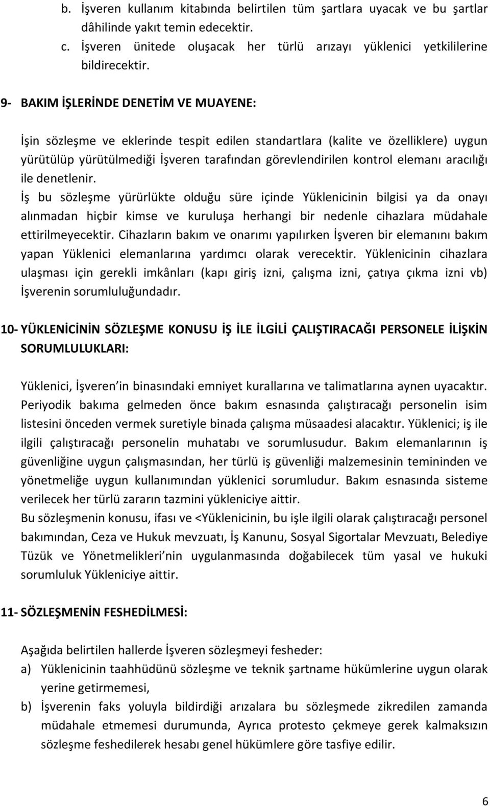 aracılığı ile denetlenir. İş bu sözleşme yürürlükte olduğu süre içinde Yüklenicinin bilgisi ya da onayı alınmadan hiçbir kimse ve kuruluşa herhangi bir nedenle cihazlara müdahale ettirilmeyecektir.