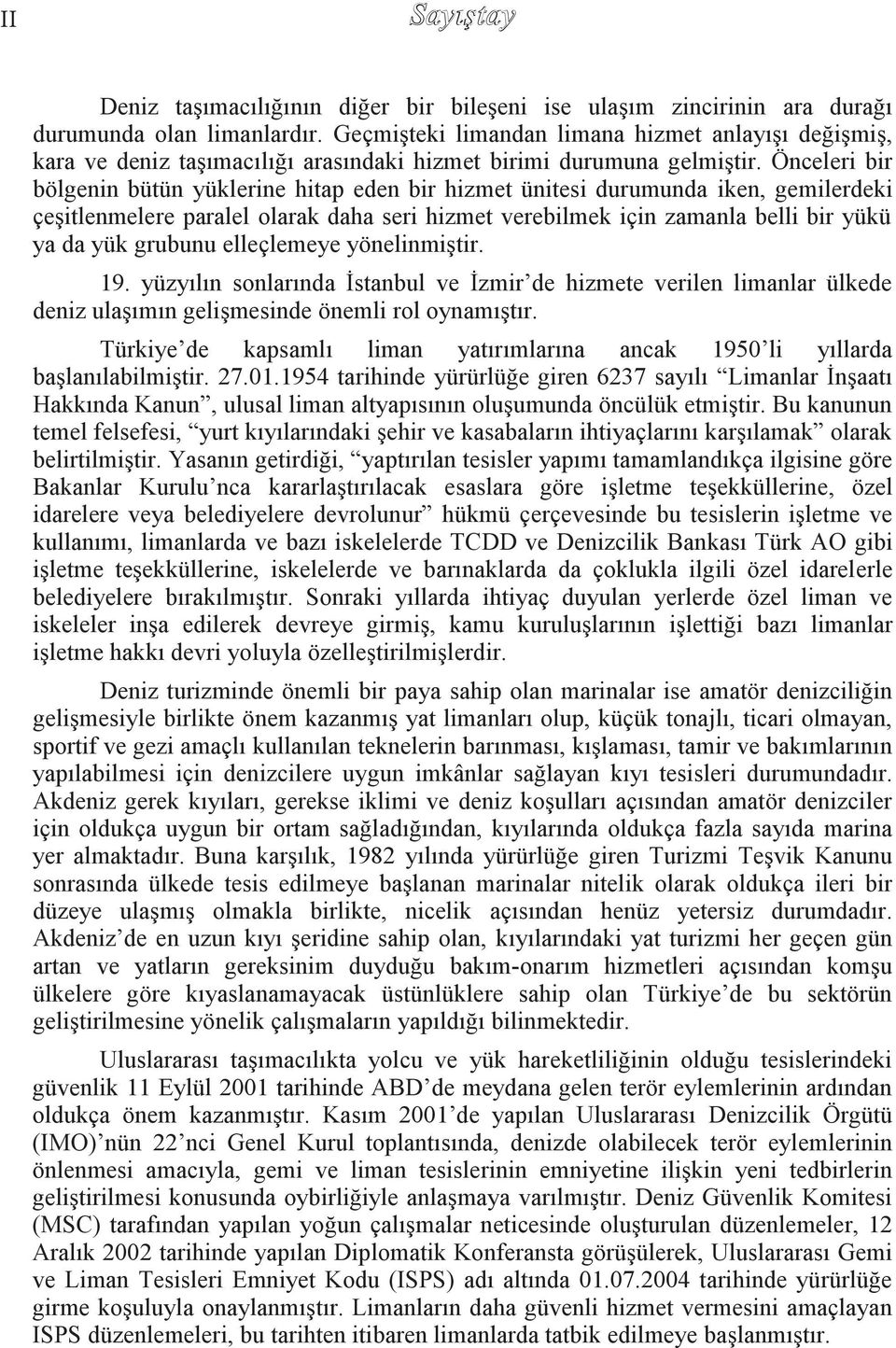 Önceleri bir bölgenin bütün yüklerine hitap eden bir hizmet ünitesi durumunda iken, gemilerdeki çeģitlenmelere paralel olarak daha seri hizmet verebilmek için zamanla belli bir yükü ya da yük grubunu