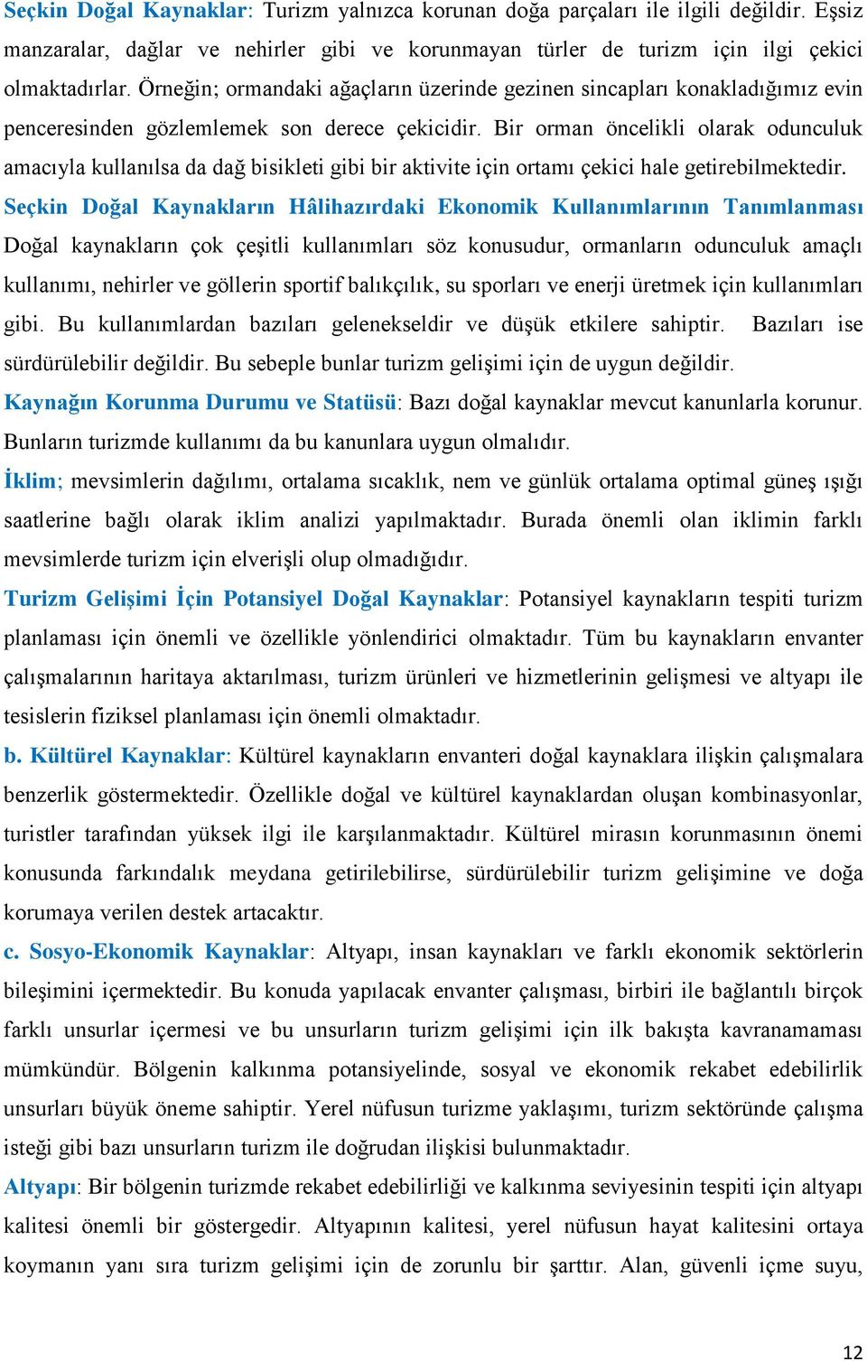 Bir orman öncelikli olarak odunculuk amacıyla kullanılsa da dağ bisikleti gibi bir aktivite için ortamı çekici hale getirebilmektedir.