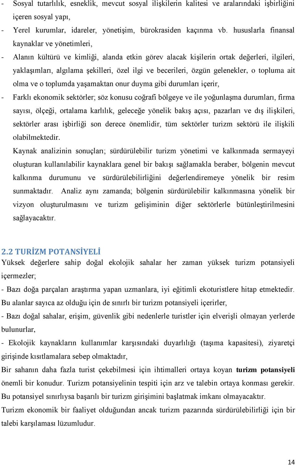 özgün gelenekler, o topluma ait olma ve o toplumda yaģamaktan onur duyma gibi durumları içerir, - Farklı ekonomik sektörler; söz konusu coğrafi bölgeye ve ile yoğunlaģma durumları, firma sayısı,