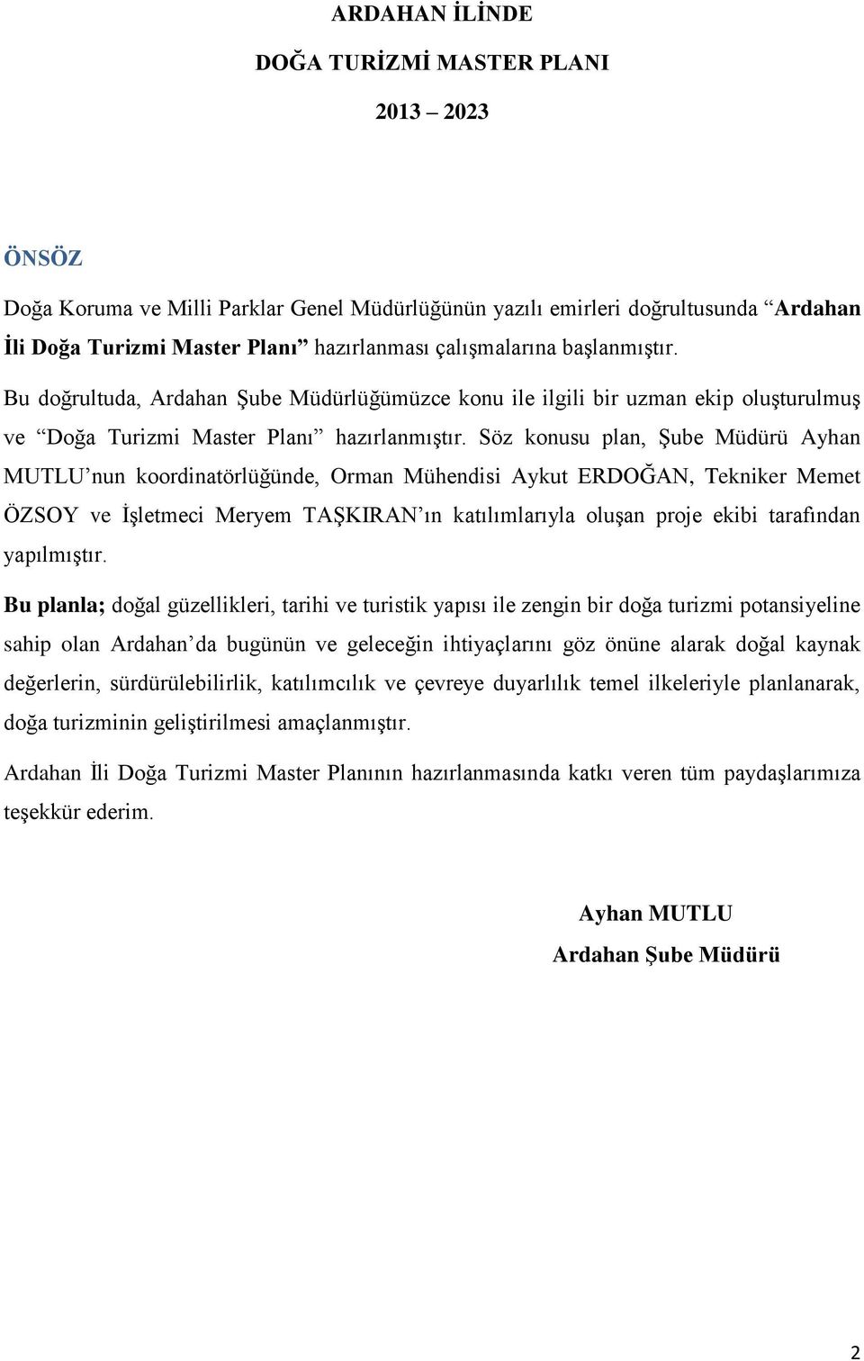 Söz konusu plan, ġube Müdürü Ayhan MUTLU nun koordinatörlüğünde, Orman Mühendisi Aykut ERDOĞAN, Tekniker Memet ÖZSOY ve ĠĢletmeci Meryem TAġKIRAN ın katılımlarıyla oluģan proje ekibi tarafından