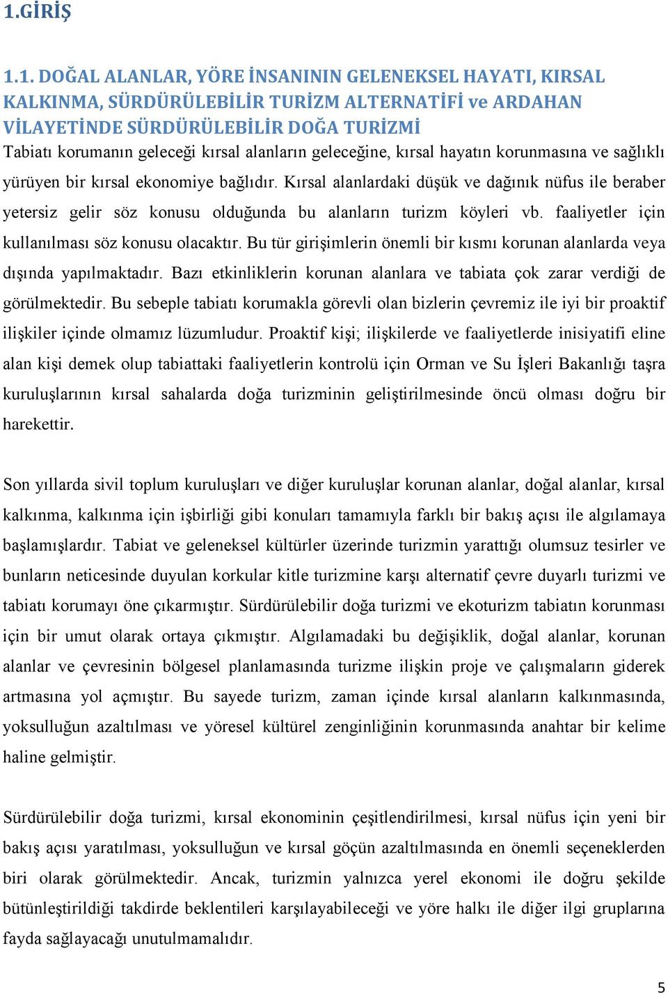 Kırsal alanlardaki düģük ve dağınık nüfus ile beraber yetersiz gelir söz konusu olduğunda bu alanların turizm köyleri vb. faaliyetler için kullanılması söz konusu olacaktır.