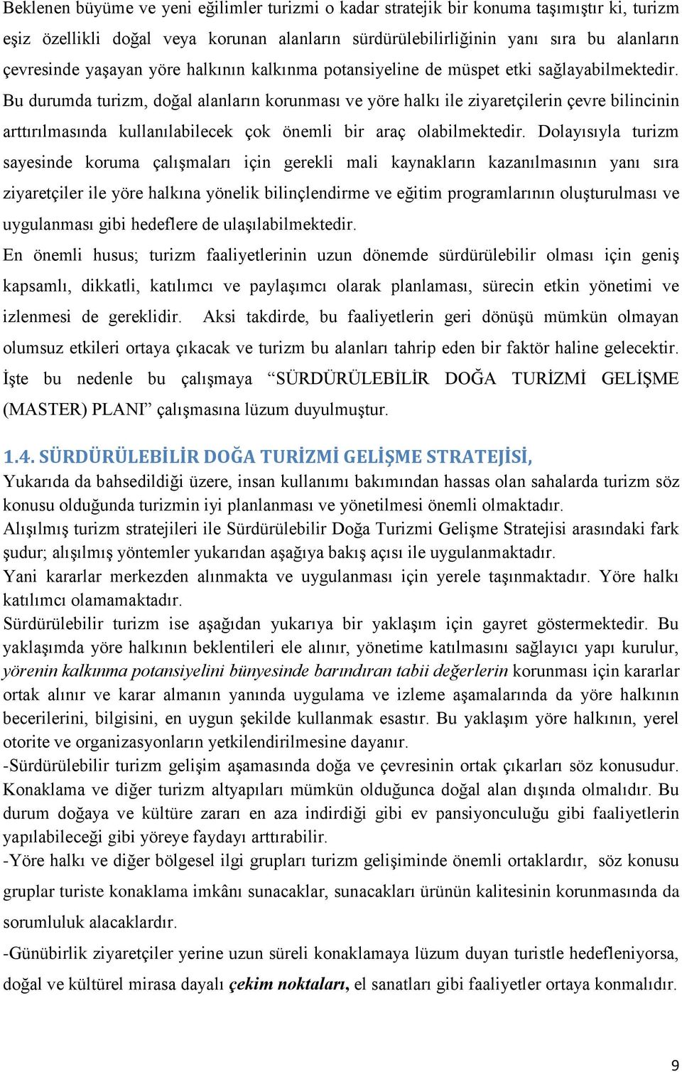 Bu durumda turizm, doğal alanların korunması ve yöre halkı ile ziyaretçilerin çevre bilincinin arttırılmasında kullanılabilecek çok önemli bir araç olabilmektedir.