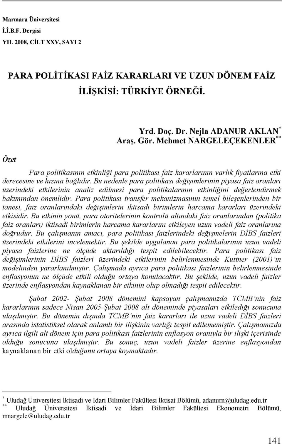 Bu nedenle para politikası değişimlerinin piyasa faiz oranları üzerindeki etkilerinin analiz edilmesi para politikalarının etkinliğini değerlendirmek bakımından önemlidir.