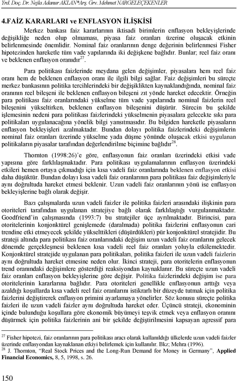 belirlenmesinde önemlidir. Nominal faiz oranlarının denge değerinin belirlenmesi Fisher hipotezinden hareketle tüm vade yapılarında iki değişkene bağlıdır.