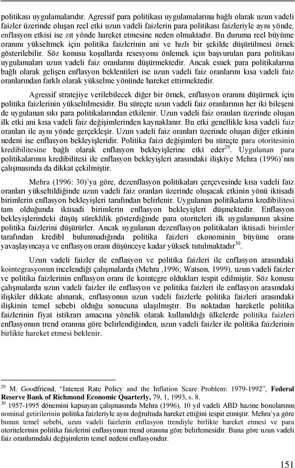 etmesine neden olmaktadır. Bu duruma reel büyüme oranını yükseltmek için politika faizlerinin ani ve hızlı bir şekilde düşürülmesi örnek gösterilebilir.