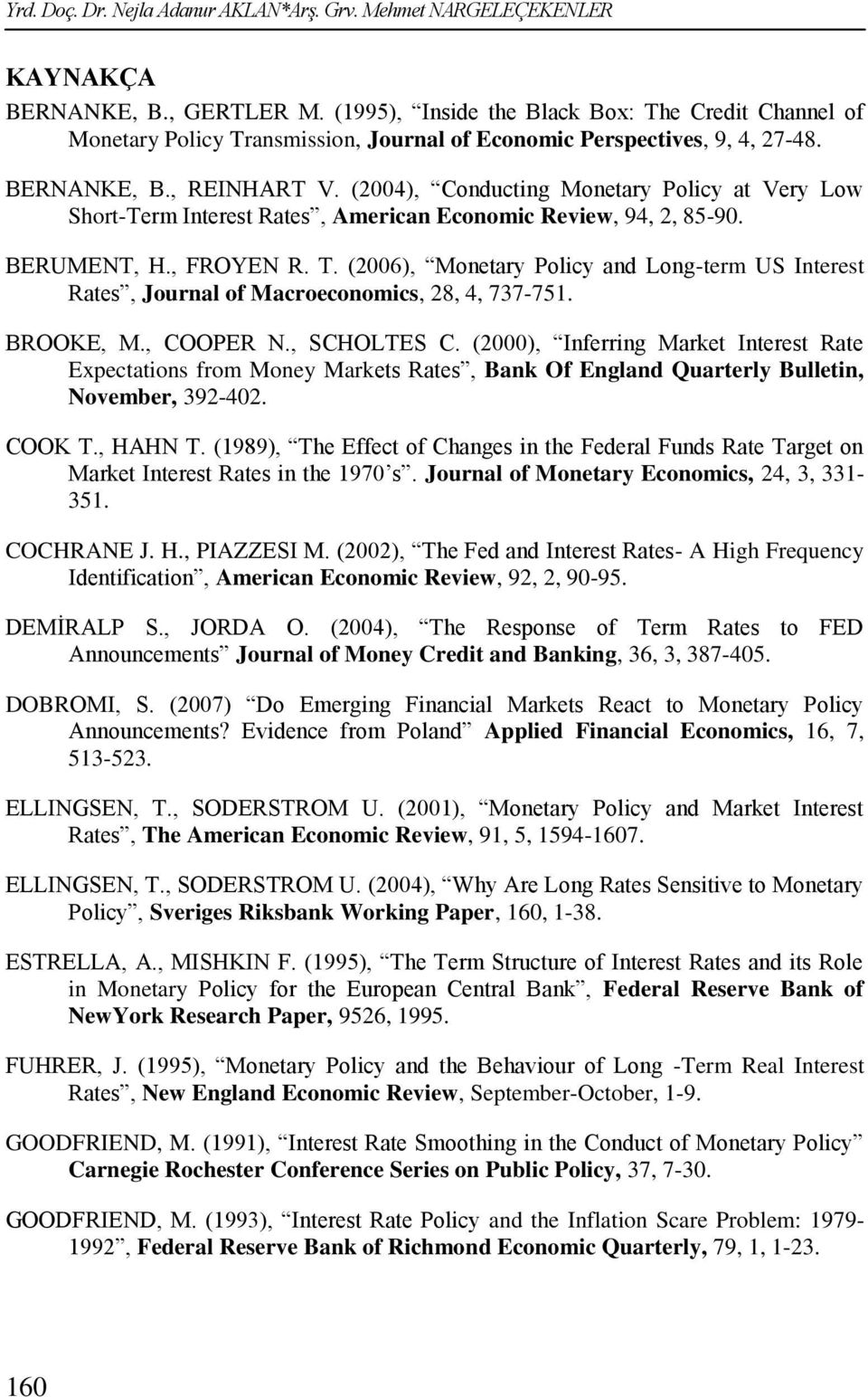 (2004), Conducting Monetary Policy at Very Low Short-Term Interest Rates, American Economic Review, 94, 2, 85-90. BERUMENT, H., FROYEN R. T.