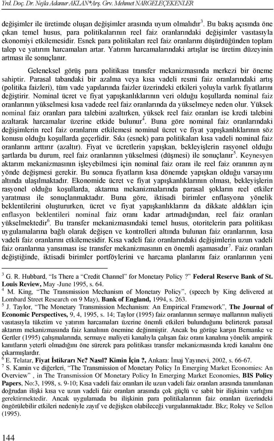 Esnek para politikaları reel faiz oranlarını düşürdüğünden toplam talep ve yatırım harcamaları artar. Yatırım harcamalarındaki artışlar ise üretim düzeyinin artması ile sonuçlanır.