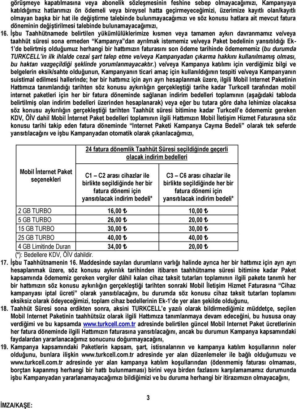 İşbu Taahhütnamede belirtilen yükümlülüklerimize kısmen veya tamamen aykırı davranmamız ve/veya taahhüt süresi sona ermeden Kampanya dan ayrılmak istememiz ve/veya Paket bedelinin yansıtıldığı Ek- 1