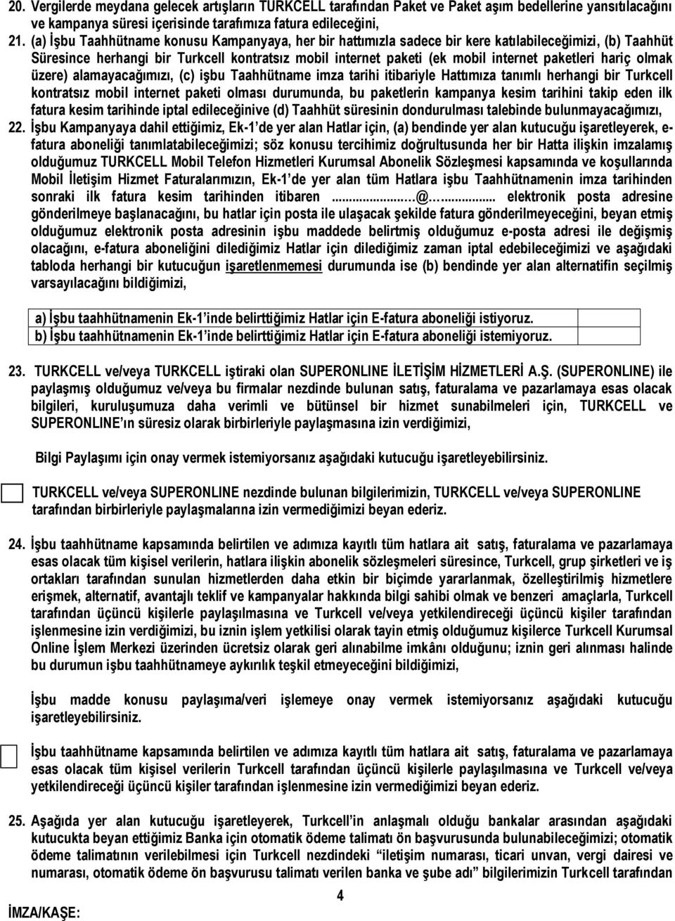 paketleri hariç olmak üzere) alamayacağımızı, (c) işbu Taahhütname imza tarihi itibariyle Hattımıza tanımlı herhangi bir Turkcell kontratsız mobil internet paketi olması durumunda, bu paketlerin