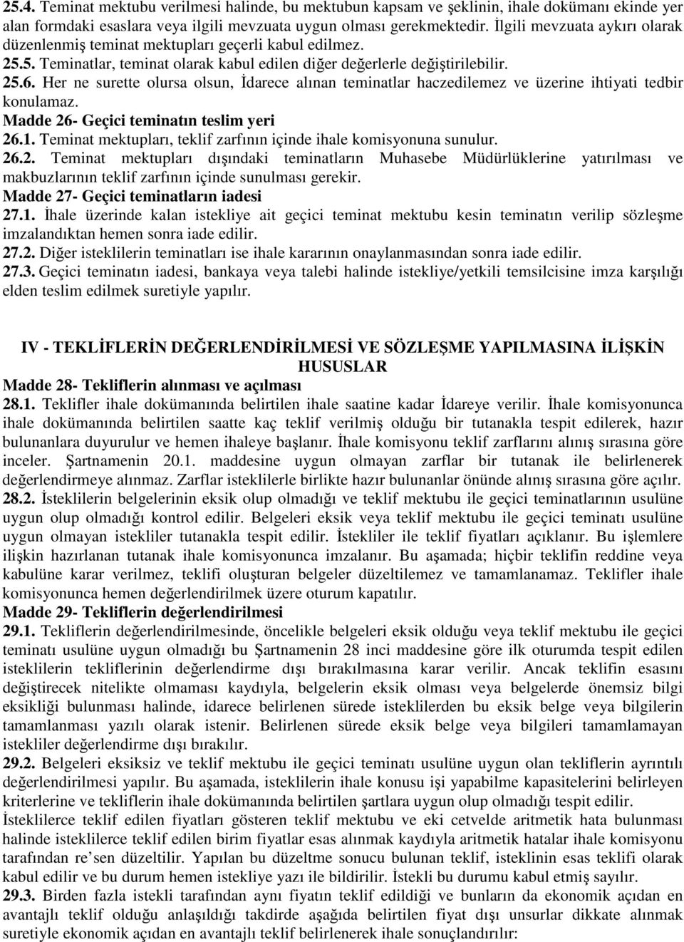 Her ne surette olursa olsun, İdarece alınan teminatlar haczedilemez ve üzerine ihtiyati tedbir konulamaz. Madde 26- Geçici teminatın teslim yeri 26.1.