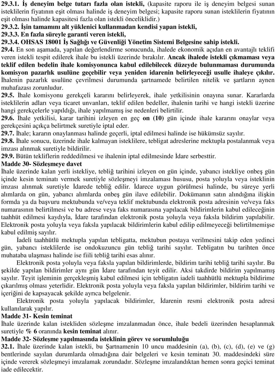 eşit olması halinde kapasitesi fazla olan istekli önceliklidir.) 29.3.2. İşin tamamını alt yüklenici kullanmadan kendisi yapan istekli, 29.3.3. En fazla süreyle garanti veren istekli, 29.3.4.