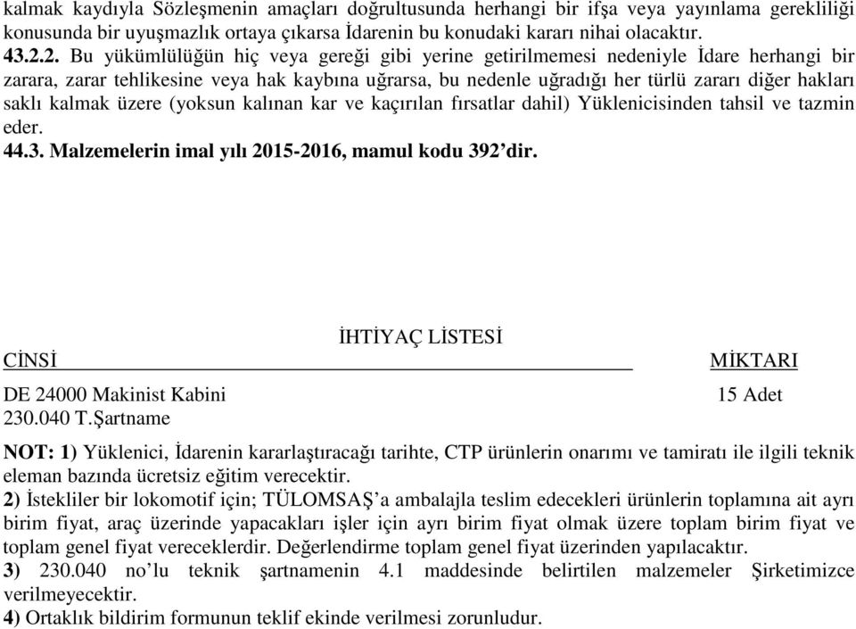 kalmak üzere (yoksun kalınan kar ve kaçırılan fırsatlar dahil) Yüklenicisinden tahsil ve tazmin eder. 44.3. Malzemelerin imal yılı 2015-2016, mamul kodu 392 dir. CİNSİ DE 24000 Makinist Kabini 230.