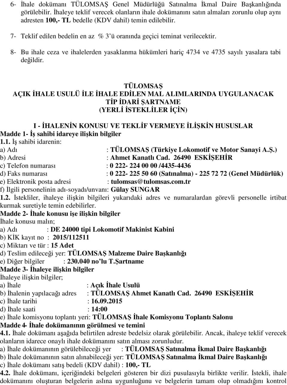 7- Teklif edilen bedelin en az % 3 ü oranında geçici teminat verilecektir. 8- Bu ihale ceza ve ihalelerden yasaklanma hükümleri hariç 4734 ve 4735 sayılı yasalara tabi değildir.