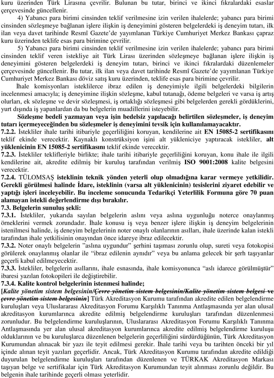 ilk ilan veya davet tarihinde Resmî Gazete de yayımlanan Türkiye Cumhuriyet Merkez Bankası çapraz kuru üzerinden teklife esas para birimine çevrilir.