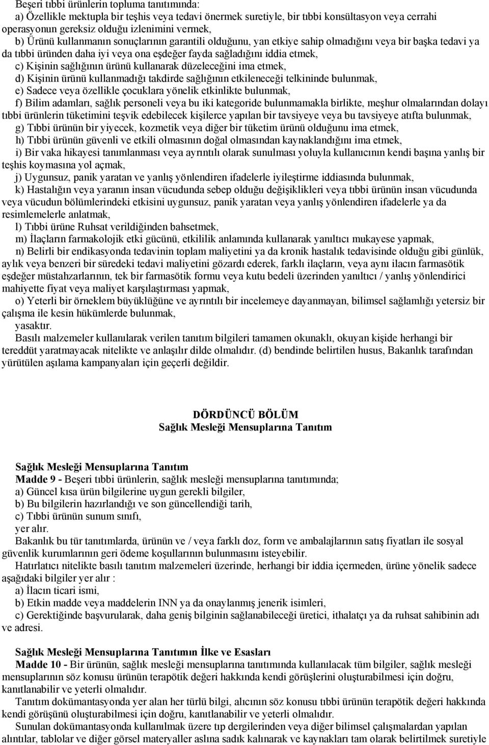 kullanarak düzeleceğini ima etmek, d) Kişinin ürünü kullanmadığı takdirde sağlığının etkileneceği telkininde bulunmak, e) Sadece veya özellikle çocuklara yönelik etkinlikte bulunmak, f) Bilim