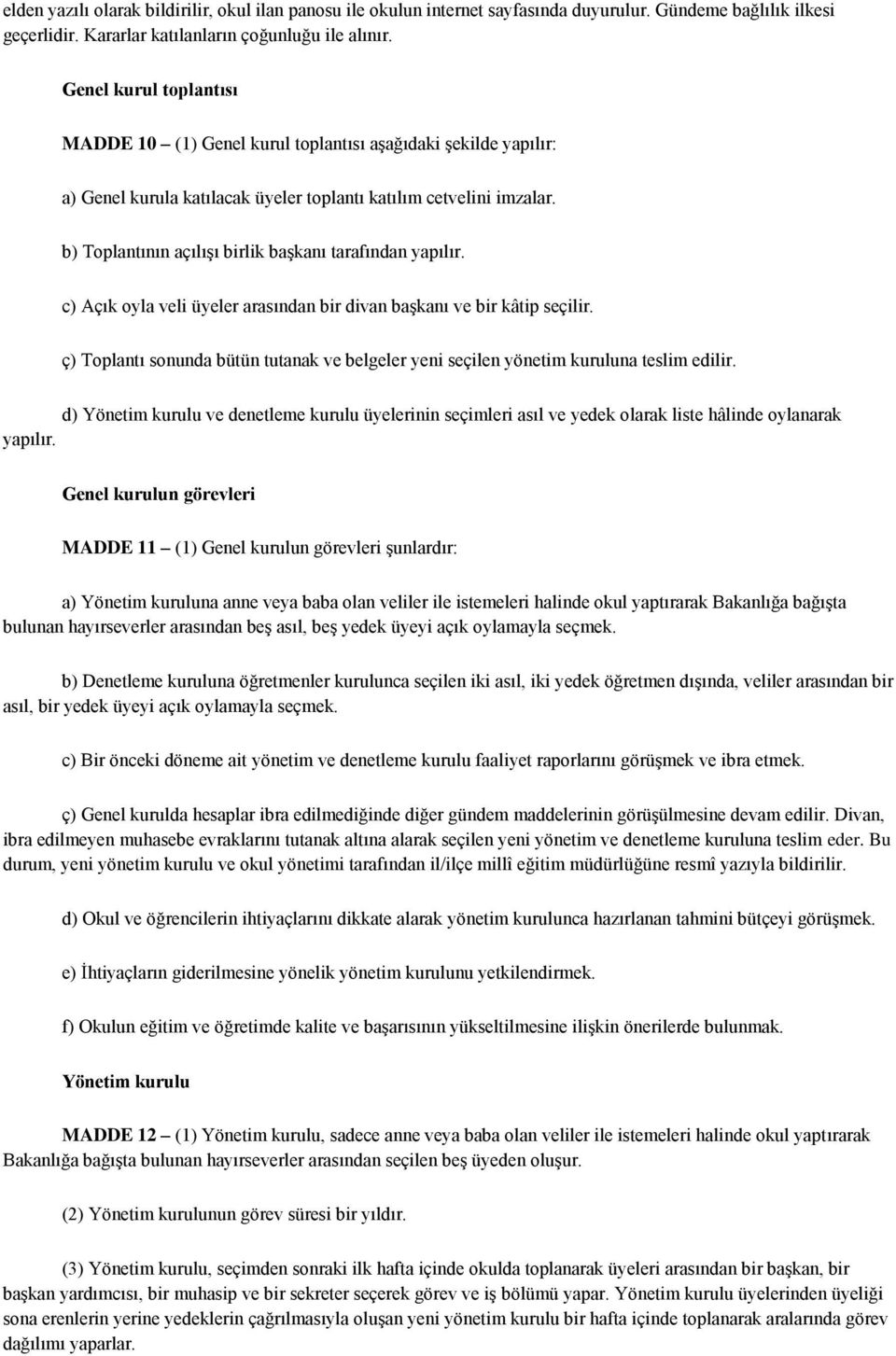 b) Toplantının açılışı birlik başkanı tarafından yapılır. c) Açık oyla veli üyeler arasından bir divan başkanı ve bir kâtip seçilir.